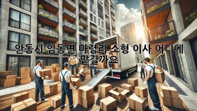 안동시 임동면 마령리 소형 이사, 어디에 맡길까요?