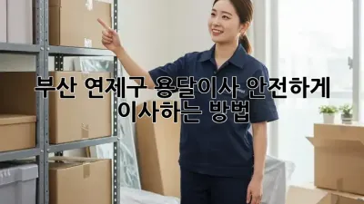 부산 연제구 용달이사, 안전하게 이사하는 방법!