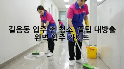 길음동 입주 전 청소 ✨ 꿀팁 대방출! ✨ 완벽 입주 가이드